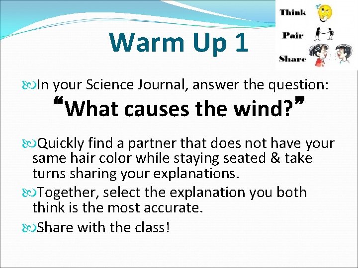 Warm Up 1 In your Science Journal, answer the question: “What causes the wind? Warm Up 1 In your Science Journal, answer the question: “What causes the wind?
