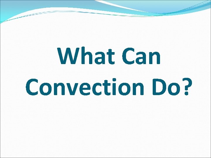 What Can Convection Do? What Can Convection Do?