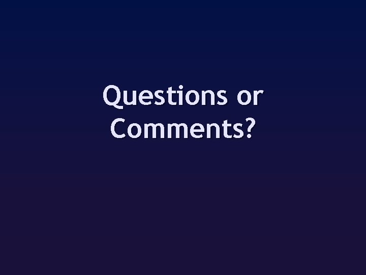 Questions or Comments? 