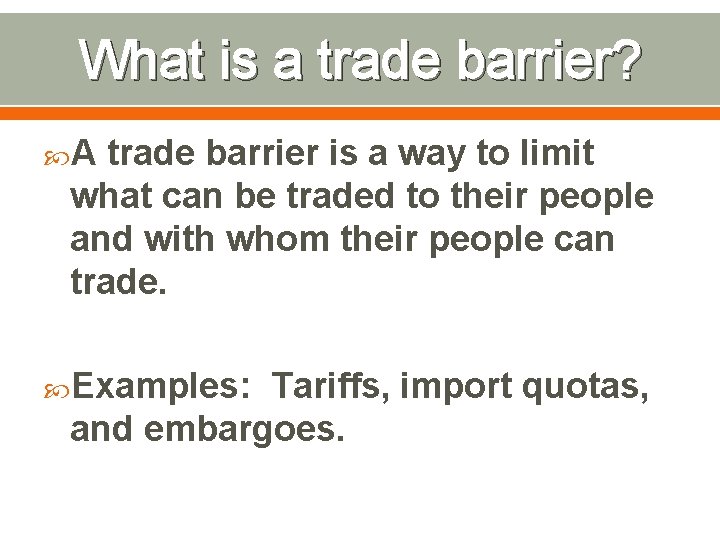 What is a trade barrier? A trade barrier is a way to limit what