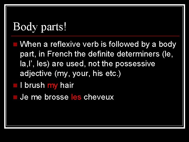 Body parts! When a reflexive verb is followed by a body part, in French