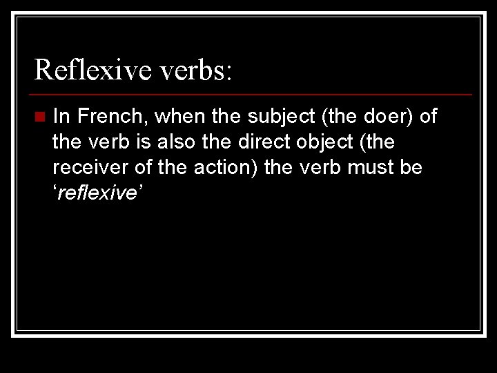 Reflexive verbs: n In French, when the subject (the doer) of the verb is