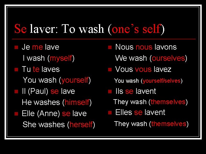 Se laver: To wash (one’s self) n n Je me lave I wash (myself)