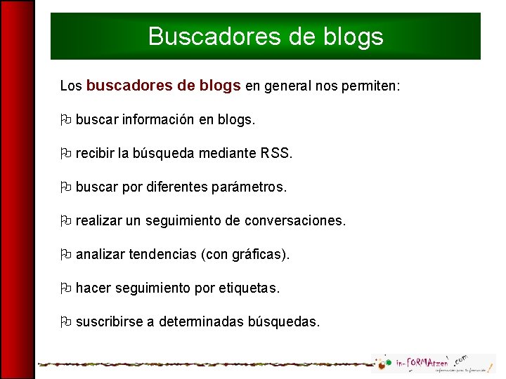 Buscadores de blogs Los buscadores de blogs en general nos permiten: O buscar información