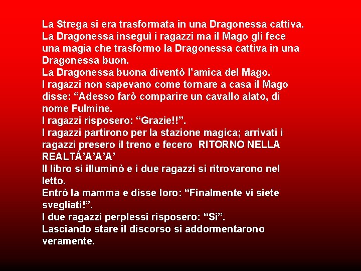La Strega si era trasformata in una Dragonessa cattiva. La Dragonessa inseguì i ragazzi