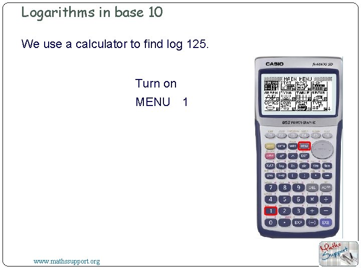 Logarithms in base 10 We use a calculator to find log 125. Turn on