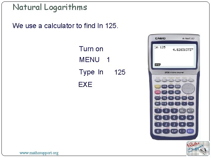 Natural Logarithms We use a calculator to find ln 125. Turn on MENU 1