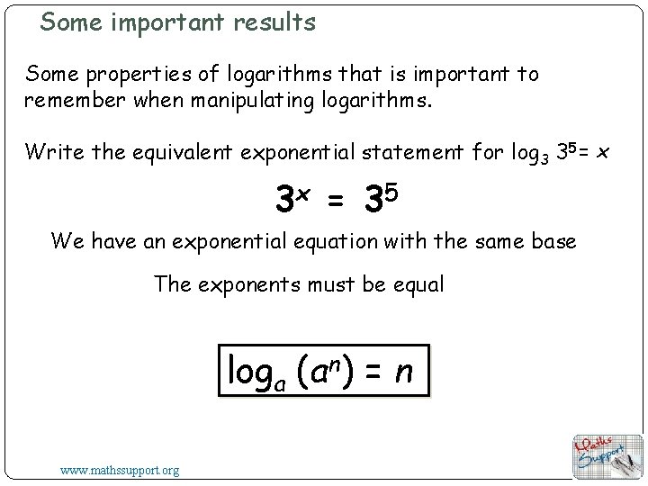 Some important results Some properties of logarithms that is important to remember when manipulating