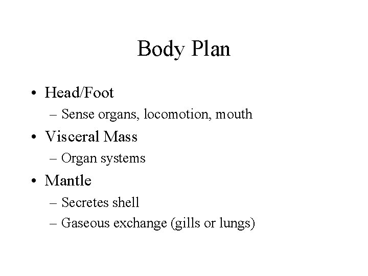 Body Plan • Head/Foot – Sense organs, locomotion, mouth • Visceral Mass – Organ