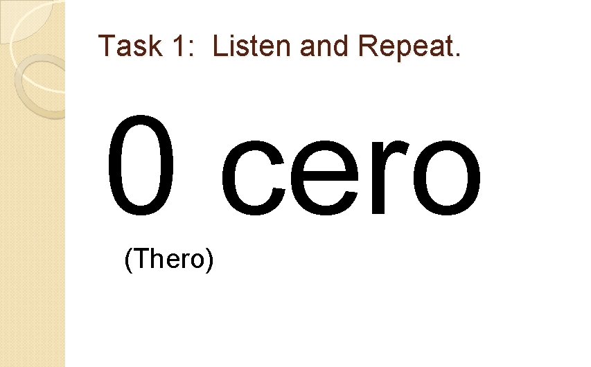 Task 1: Listen and Repeat. 0 cero (Thero) 