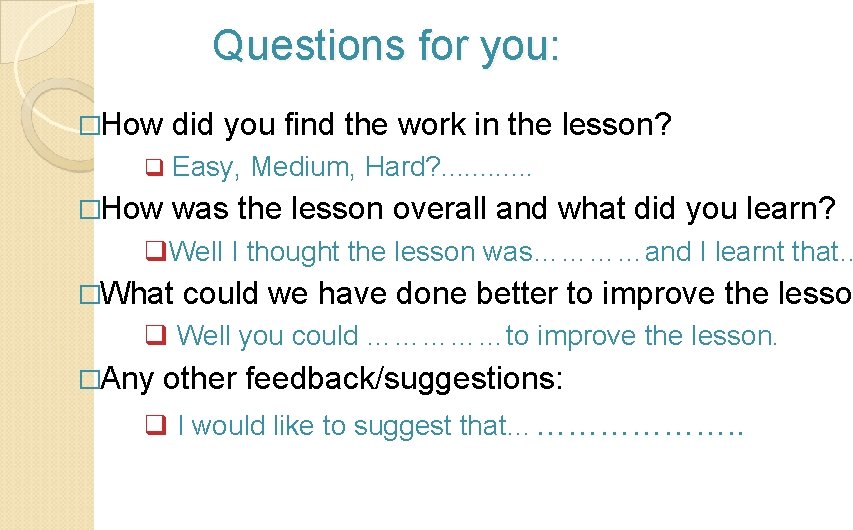 Questions for you: �How did you find the work in the lesson? q Easy,