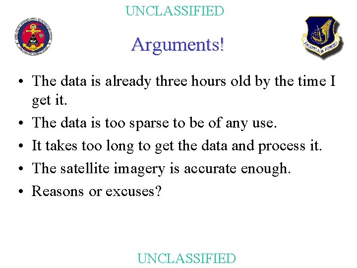 UNCLASSIFIED Arguments! • The data is already three hours old by the time I