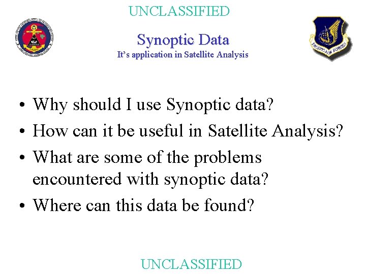 UNCLASSIFIED Synoptic Data It’s application in Satellite Analysis • Why should I use Synoptic