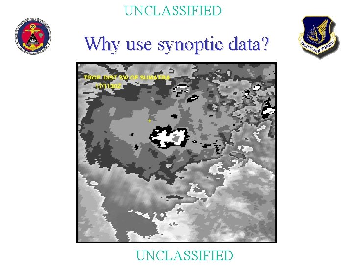 UNCLASSIFIED Why use synoptic data? UNCLASSIFIED 