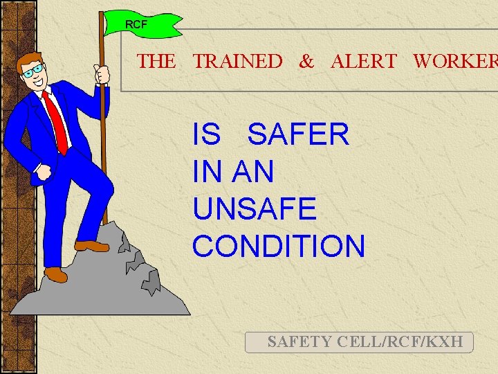 RCF THE TRAINED & ALERT WORKER IS SAFER IN AN UNSAFE CONDITION SAFETY CELL/RCF/KXH