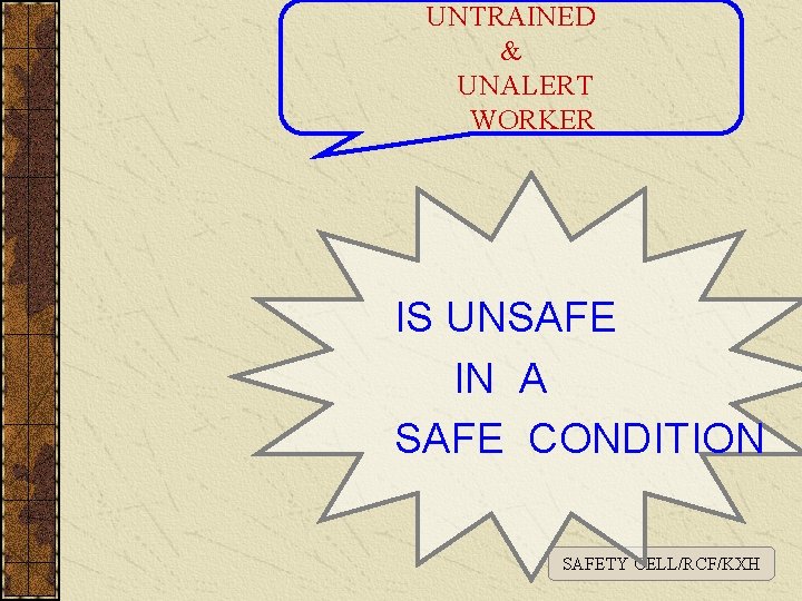 UNTRAINED & UNALERT WORKER IS UNSAFE IN A SAFE CONDITION SAFETY CELL/RCF/KXH 