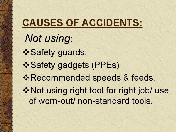 CAUSES OF ACCIDENTS: Not using: v. Safety guards. v. Safety gadgets (PPEs) v. Recommended