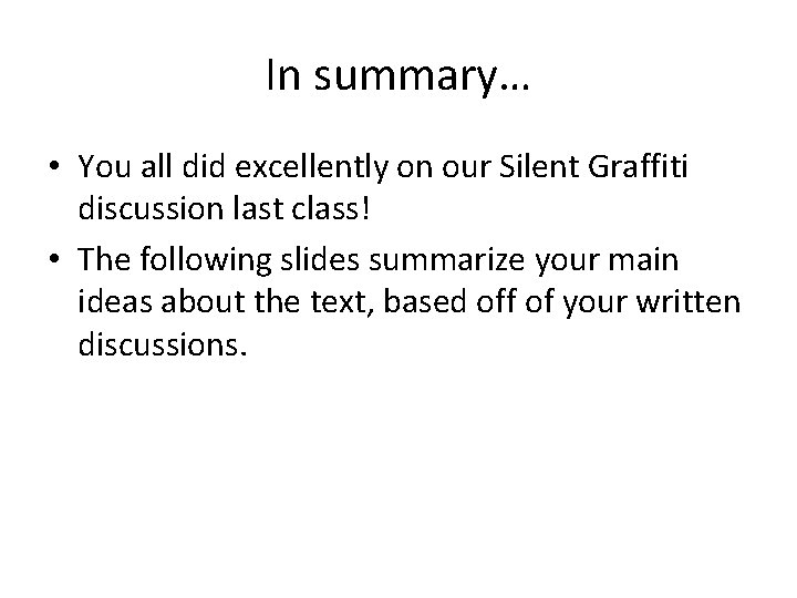 In summary… • You all did excellently on our Silent Graffiti discussion last class!