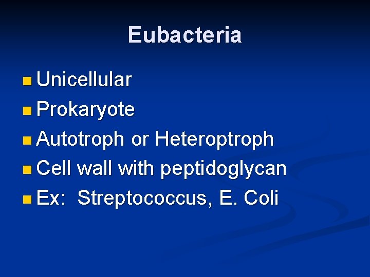 Eubacteria n Unicellular n Prokaryote n Autotroph or Heteroptroph n Cell wall with peptidoglycan