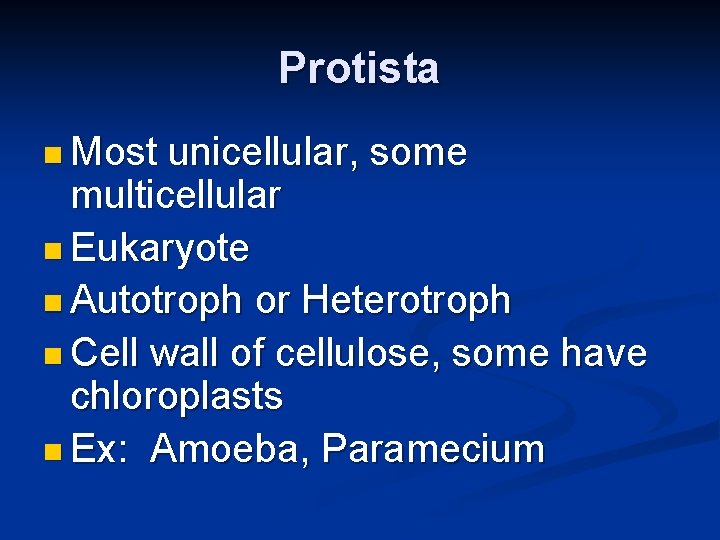 Protista n Most unicellular, some multicellular n Eukaryote n Autotroph or Heterotroph n Cell