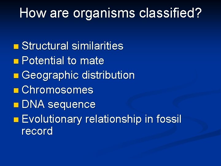 How are organisms classified? n Structural similarities n Potential to mate n Geographic distribution