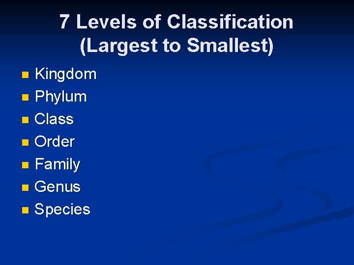 7 Levels of Classification (Largest to Smallest) Kingdom n Phylum n Class n Order