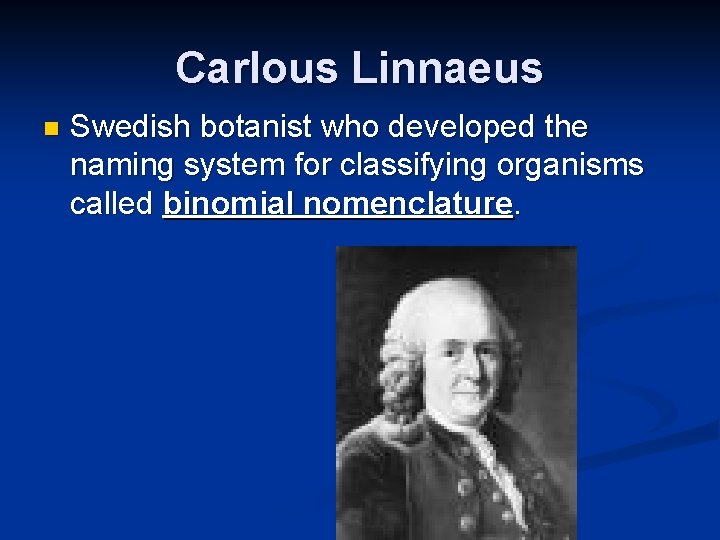 Carlous Linnaeus n Swedish botanist who developed the naming system for classifying organisms called
