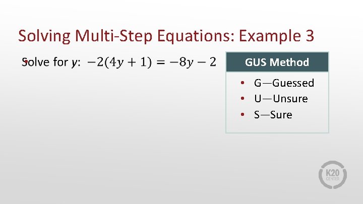Solving Multi-Step Equations: Example 3 • GUS Method • G—Guessed • U—Unsure • S—Sure