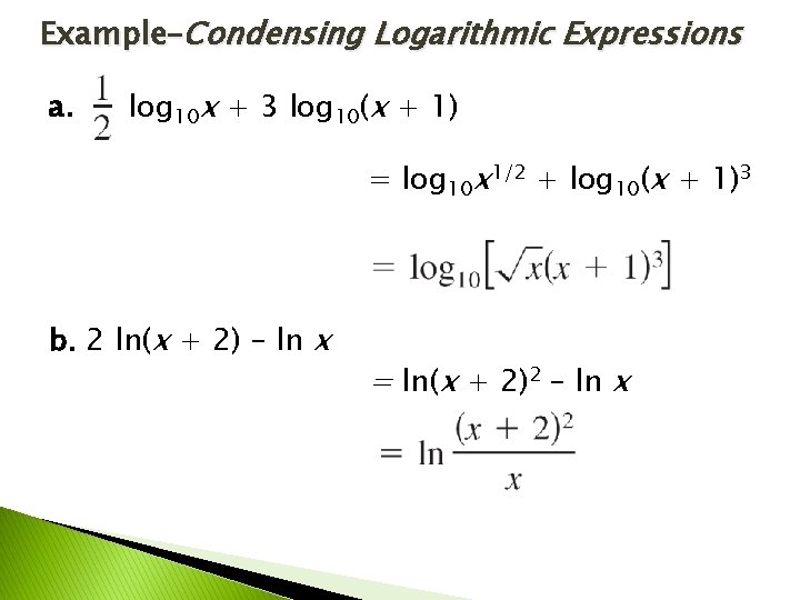 Example–Condensing Logarithmic Expressions a. log 10 x + 3 log 10(x + 1) = Example–Condensing Logarithmic Expressions a. log 10 x + 3 log 10(x + 1) =
