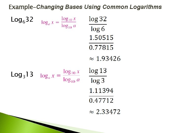 Example–Changing Bases Using Common Logarithms Log 632 Log 313 Example–Changing Bases Using Common Logarithms Log 632 Log 313