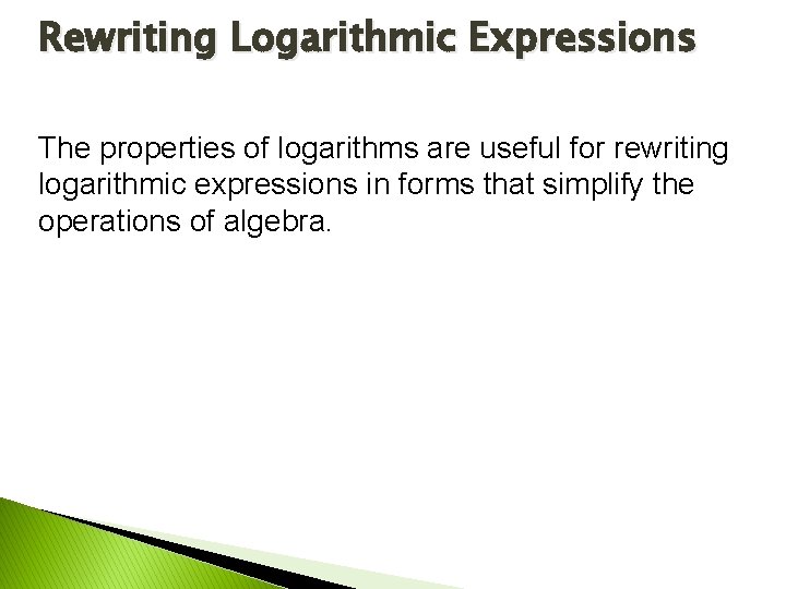 Rewriting Logarithmic Expressions The properties of logarithms are useful for rewriting logarithmic expressions in Rewriting Logarithmic Expressions The properties of logarithms are useful for rewriting logarithmic expressions in