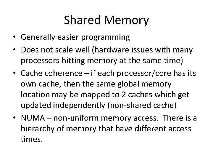 Shared Memory • Generally easier programming • Does not scale well (hardware issues with