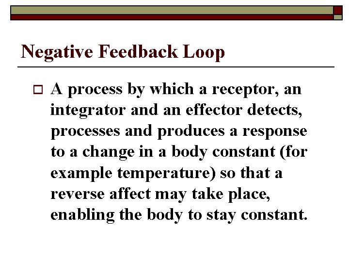 Negative Feedback Loop o A process by which a receptor, an integrator and an