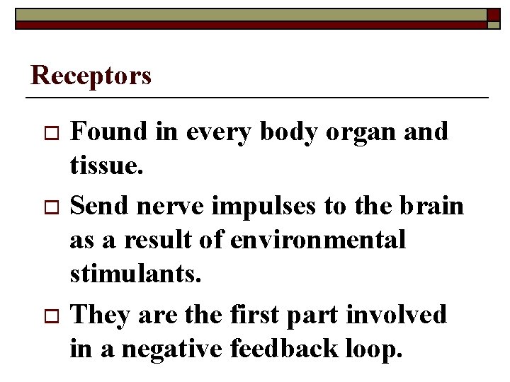 Receptors Found in every body organ and tissue. o Send nerve impulses to the