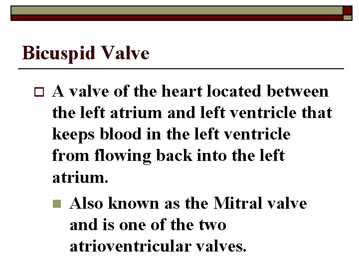 Bicuspid Valve o A valve of the heart located between the left atrium and