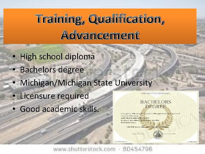 Training, Qualification, Advancement • • • High school diploma Bachelors degree Michigan/Michigan State University
