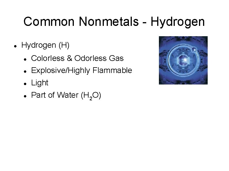 Common Nonmetals - Hydrogen (H) Colorless & Odorless Gas Explosive/Highly Flammable Light Part of