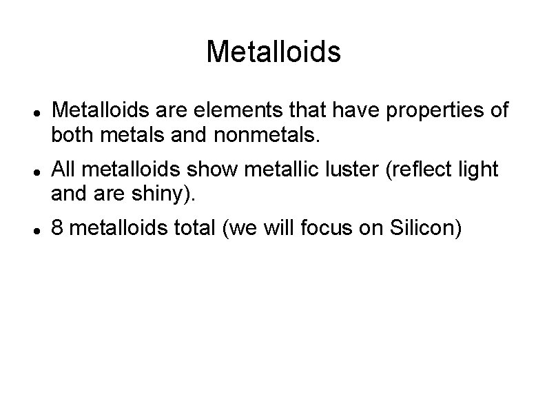 Metalloids Metalloids are elements that have properties of both metals and nonmetals. All metalloids