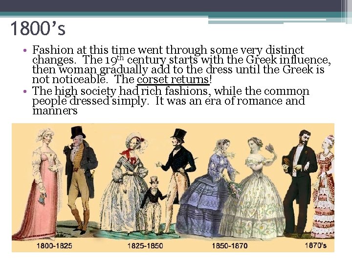 1800’s • Fashion at this time went through some very distinct changes. The 19