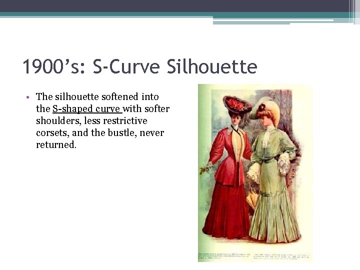 1900’s: S-Curve Silhouette • The silhouette softened into the S-shaped curve with softer shoulders,