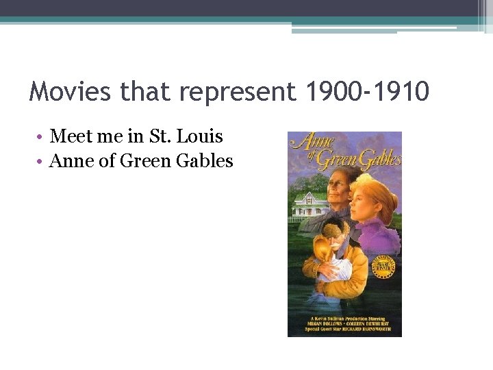 Movies that represent 1900 -1910 • Meet me in St. Louis • Anne of