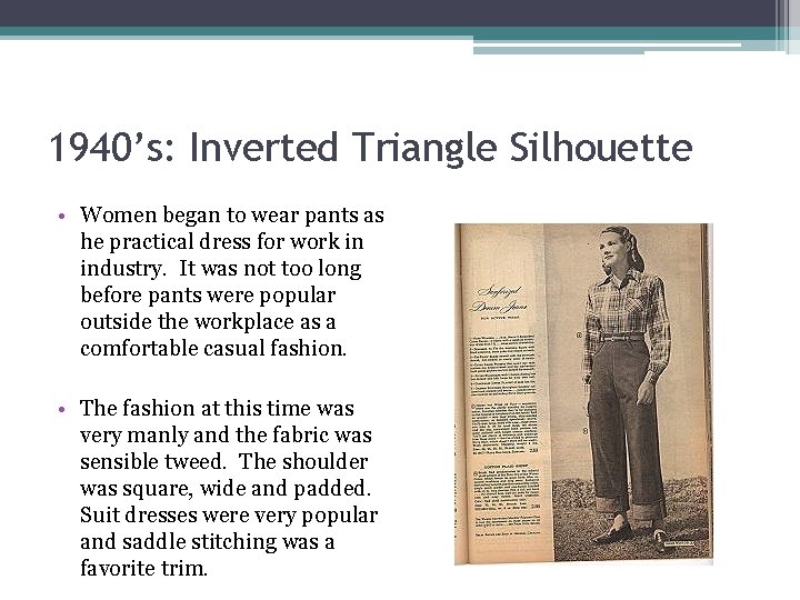 1940’s: Inverted Triangle Silhouette • Women began to wear pants as he practical dress