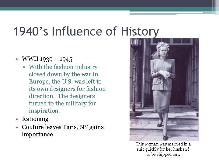 1940’s Influence of History • WWII 1939 – 1945 ▫ With the fashion industry