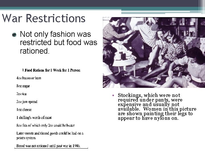 War Restrictions Not only fashion was restricted but food was rationed. • Stockings, which