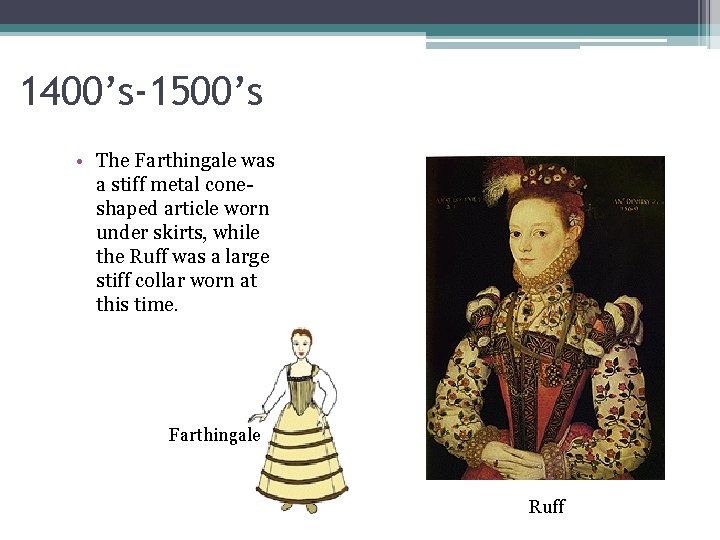 1400’s-1500’s • The Farthingale was a stiff metal coneshaped article worn under skirts, while