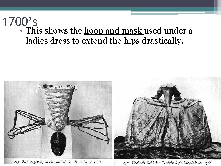 1700’s • This shows the hoop and mask used under a ladies dress to