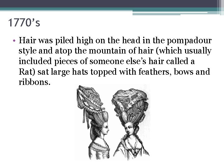 1770’s • Hair was piled high on the head in the pompadour style and