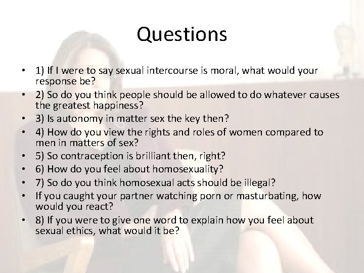 Questions • 1) If I were to say sexual intercourse is moral, what would