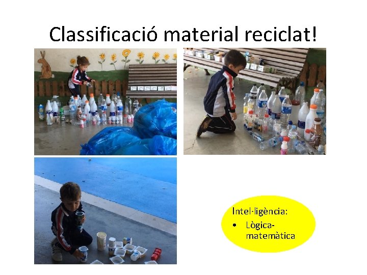 Classificació material reciclat! Intel·ligència: • Lògicamatemàtica 