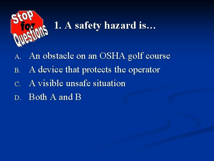 1. A safety hazard is… A. B. C. D. An obstacle on an OSHA